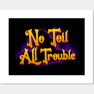 No Toil All Trouble Posters and Art